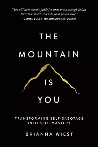 The Mountain Is You: Transforming Self-Sabotage Into Self-Mastery